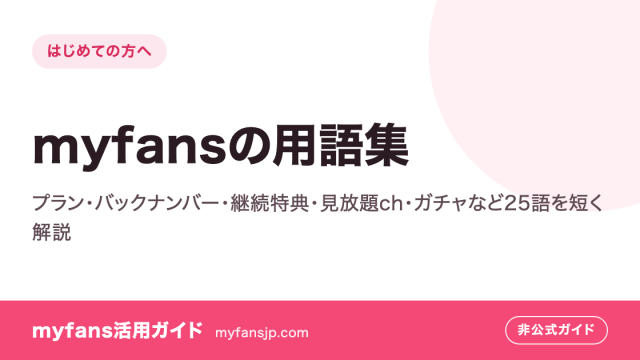 myfansの用語集｜プラン・バックナンバー・継続特典・見放題ch・ガチャなど25語を短く解説