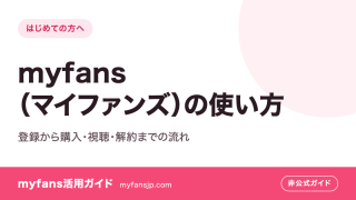 myfans(マイファンズ)の使い方｜登録から購入・視聴・解約までの流れ
